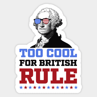 Too Cool for British Rule 4th of July Patriotic Sticker